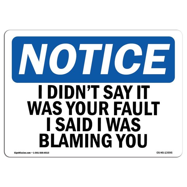 Signmission OSHA Sign, I Didn't Say It Was Your Fault I Said I, 24in X 18in Aluminum, 18" W, 24" L, Landscape OS-NS-A-1824-L-13595